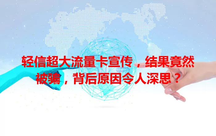 轻信超大流量卡宣传,结果竟然被骗,背后原因令人深思?