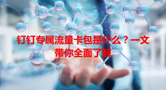 钉钉专属流量卡包是什么?一文带你全面了解