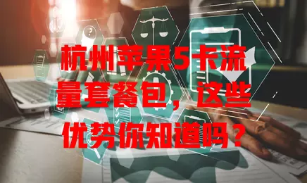 杭州苹果5卡流量套餐包,这些优势你知道吗?