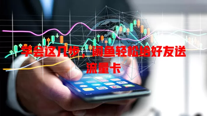 学会这几步,闲鱼轻松给好友送流量卡