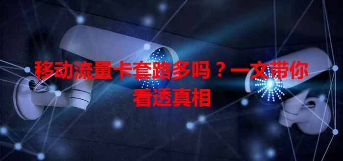 移动流量卡套路多吗?一文带你看透真相