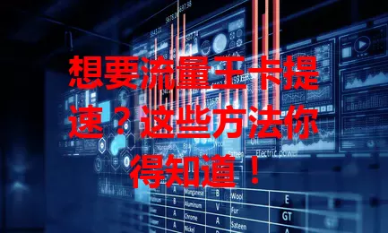 想要流量王卡提速?这些方法你得知道!