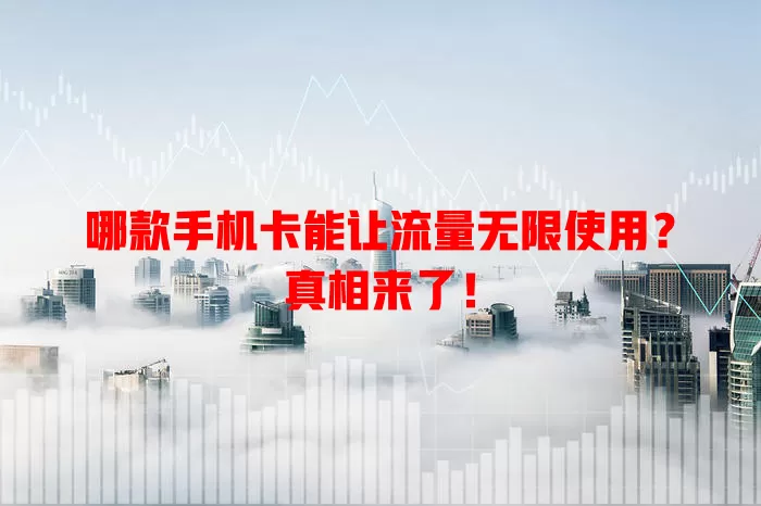 哪款手机卡能让流量无限使用?真相来了!