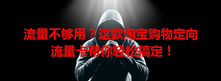 流量不够用?这款淘宝购物定向流量卡帮你轻松搞定!