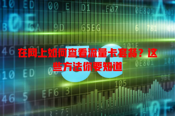 在网上如何查看流量卡套餐?这些方法你要知道