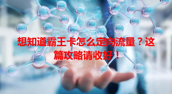 想知道霸王卡怎么定向流量?这篇攻略请收好!