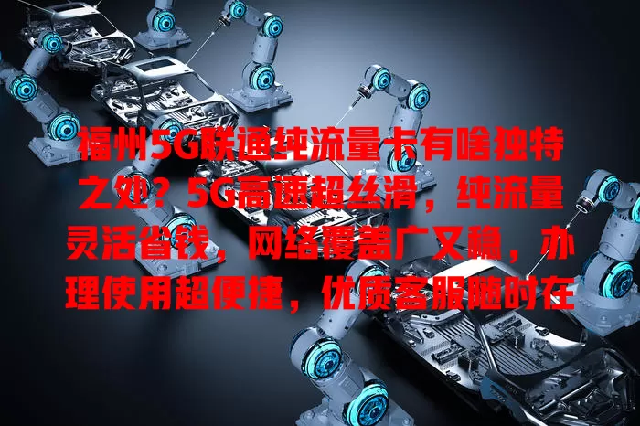 福州5G联通纯流量卡有啥独特之处?5G高速超丝滑,纯流量灵活省钱,网络覆盖广又稳,办理使用超便捷,优质客服随时在,上网体验超极致!
