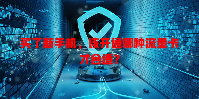 买了新手机,该开通哪种流量卡才合适?