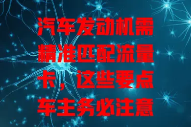 汽车发动机需精准匹配流量卡,这些要点车主务必注意!流量卡像智能助手,能实时传输数据、助力诊断故障、支持远程升级。选适配流量卡,要关注网络覆盖、传输速率、稳定性及售后服务。