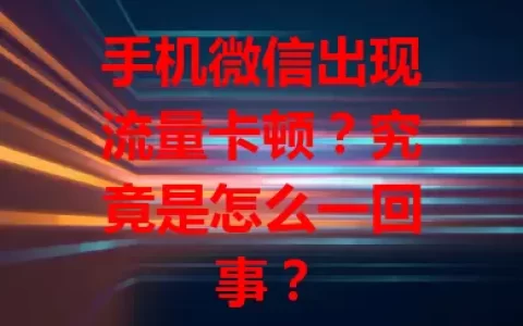 手机微信出现流量卡顿？究竟是怎么一回事？