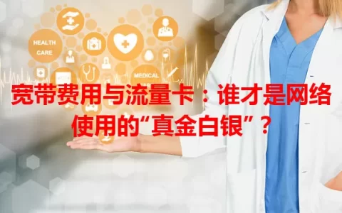 宽带费用与流量卡：谁才是网络使用的“真金白银”？