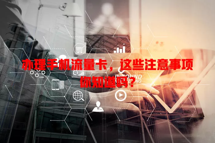 办理手机流量卡,这些注意事项你知道吗?