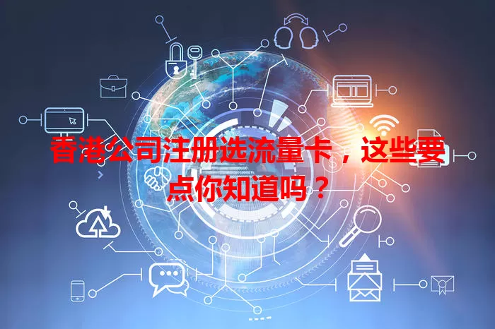 香港公司注册选流量卡,这些要点你知道吗?