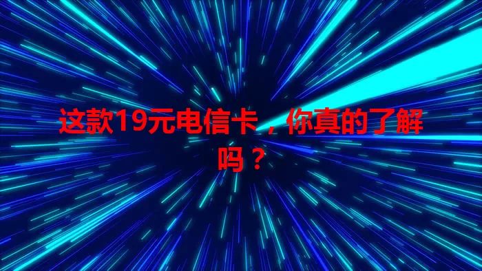 这款19元电信卡,你真的了解吗?
