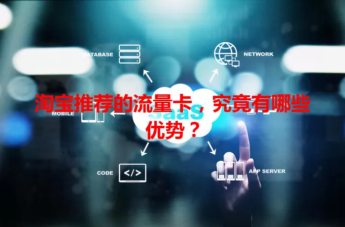 淘宝推荐的流量卡,究竟有哪些优势?