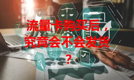 流量卡购买后,究竟会不会发货?
