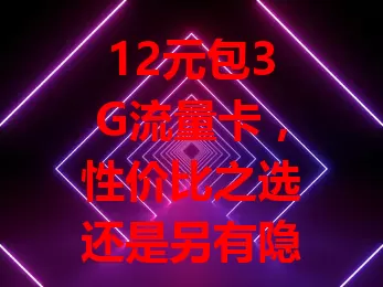 12元包3G流量卡,性价比之选还是另有隐情?