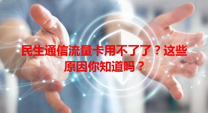 民生通信流量卡用不了了?这些原因你知道吗?