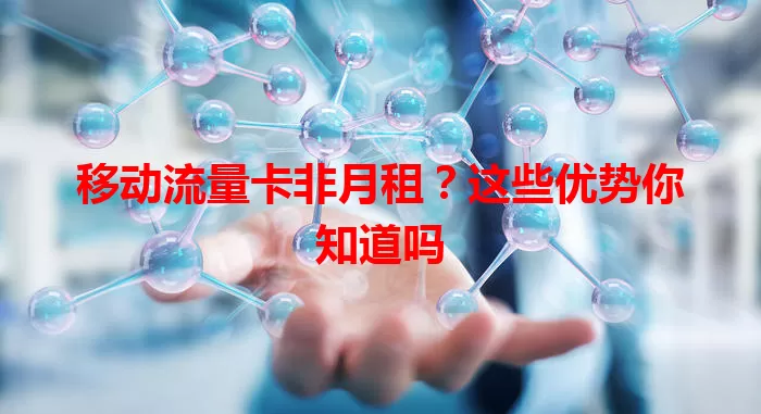 移动流量卡非月租?这些优势你知道吗