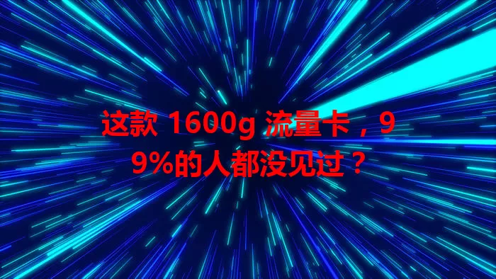这款 1600g 流量卡,99%的人都没见过?