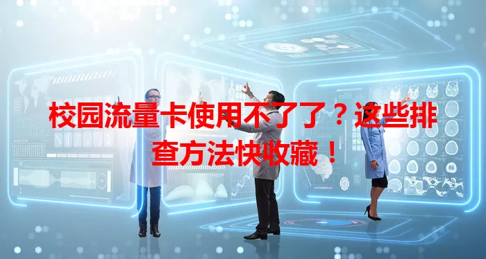 校园流量卡使用不了了?这些排查方法快收藏!
