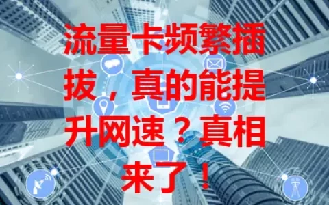 流量卡频繁插拔，真的能提升网速？真相来了！