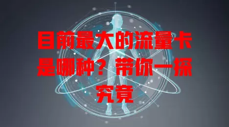 目前最大的流量卡是哪种?带你一探究竟