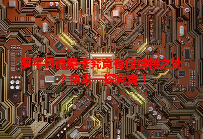 罗平县流量卡究竟有何独特之处?快来一探究竟!