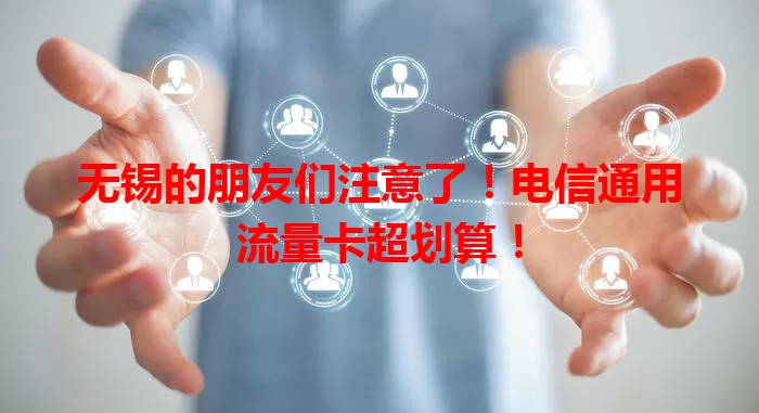 无锡的朋友们注意了!电信通用流量卡超划算!