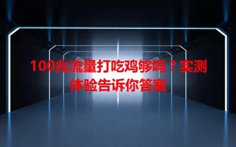 100兆流量打吃鸡够吗？实测体验告诉你答案
