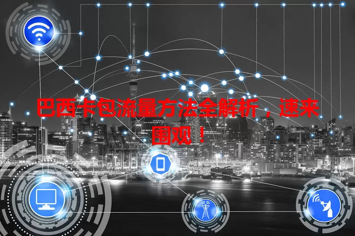 巴西卡包流量方法全解析，速来围观！