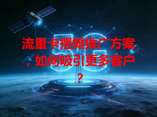 流量卡摆摊推广方案，如何吸引更多客户？