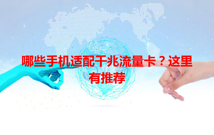 哪些手机适配千兆流量卡？这里有推荐