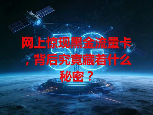 网上惊现黑金流量卡，背后究竟藏着什么秘密？