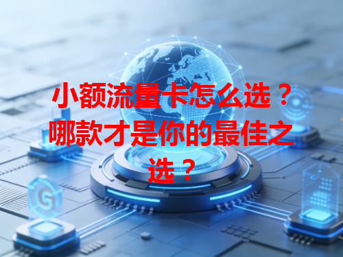 小额流量卡怎么选？哪款才是你的最佳之选？