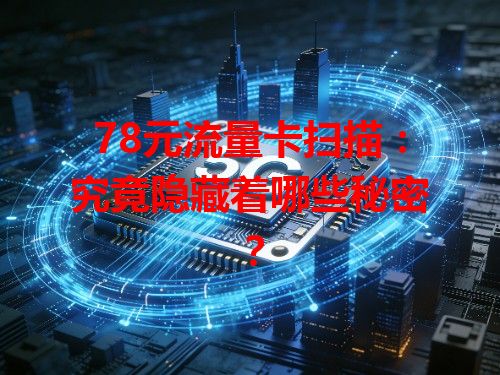 78元流量卡扫描：究竟隐藏着哪些秘密？