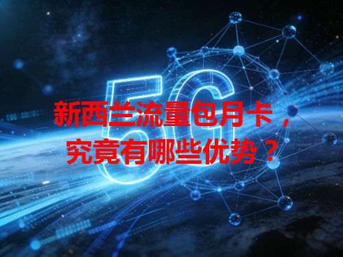 新西兰流量包月卡，究竟有哪些优势？