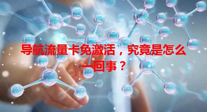 导航流量卡免激活,究竟是怎么一回事?