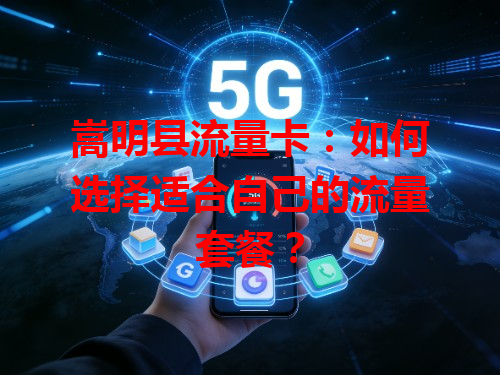 嵩明县流量卡：如何选择适合自己的流量套餐？