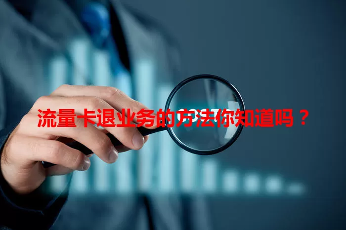 流量卡退业务的方法你知道吗?
