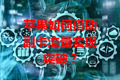 苹果如何借助副卡流量实现突破？