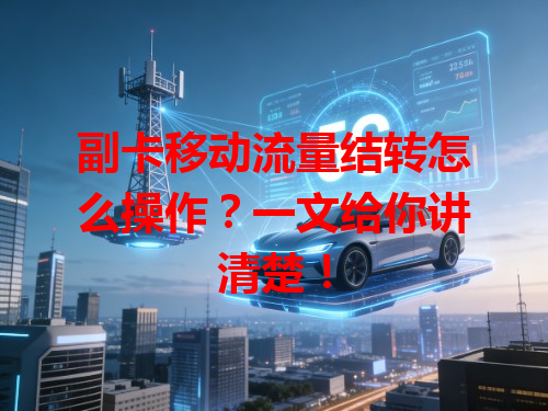 副卡移动流量结转怎么操作？一文给你讲清楚！