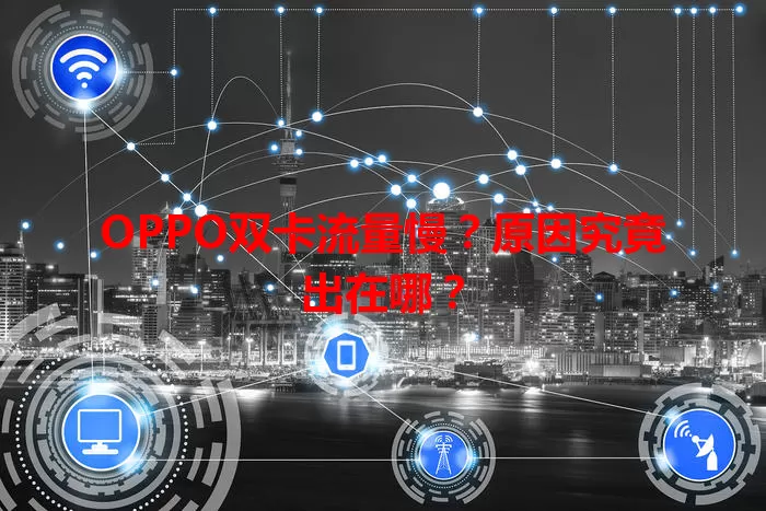 OPPO双卡流量慢?原因究竟出在哪?