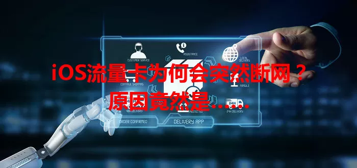iOS流量卡为何会突然断网?原因竟然是……