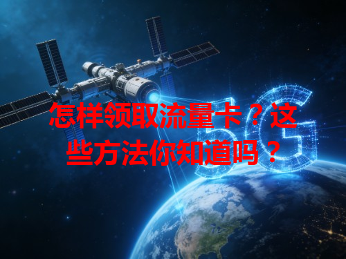 怎样领取流量卡？这些方法你知道吗？