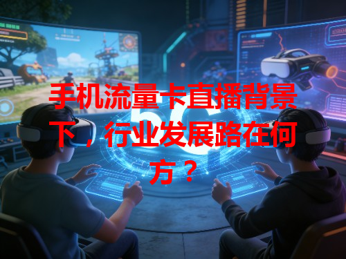 手机流量卡直播背景下，行业发展路在何方？