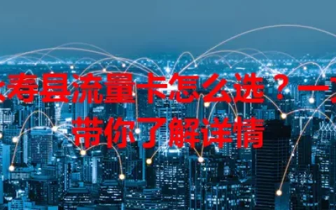 永寿县流量卡怎么选？一文带你了解详情