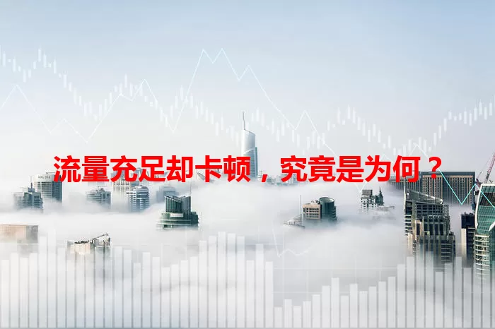 流量充足却卡顿,究竟是为何?