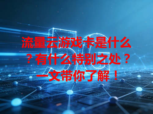 流量云游戏卡是什么？有什么特别之处？一文带你了解！