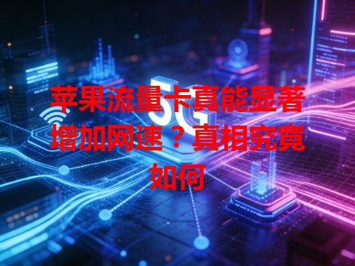 苹果流量卡真能显著增加网速？真相究竟如何
